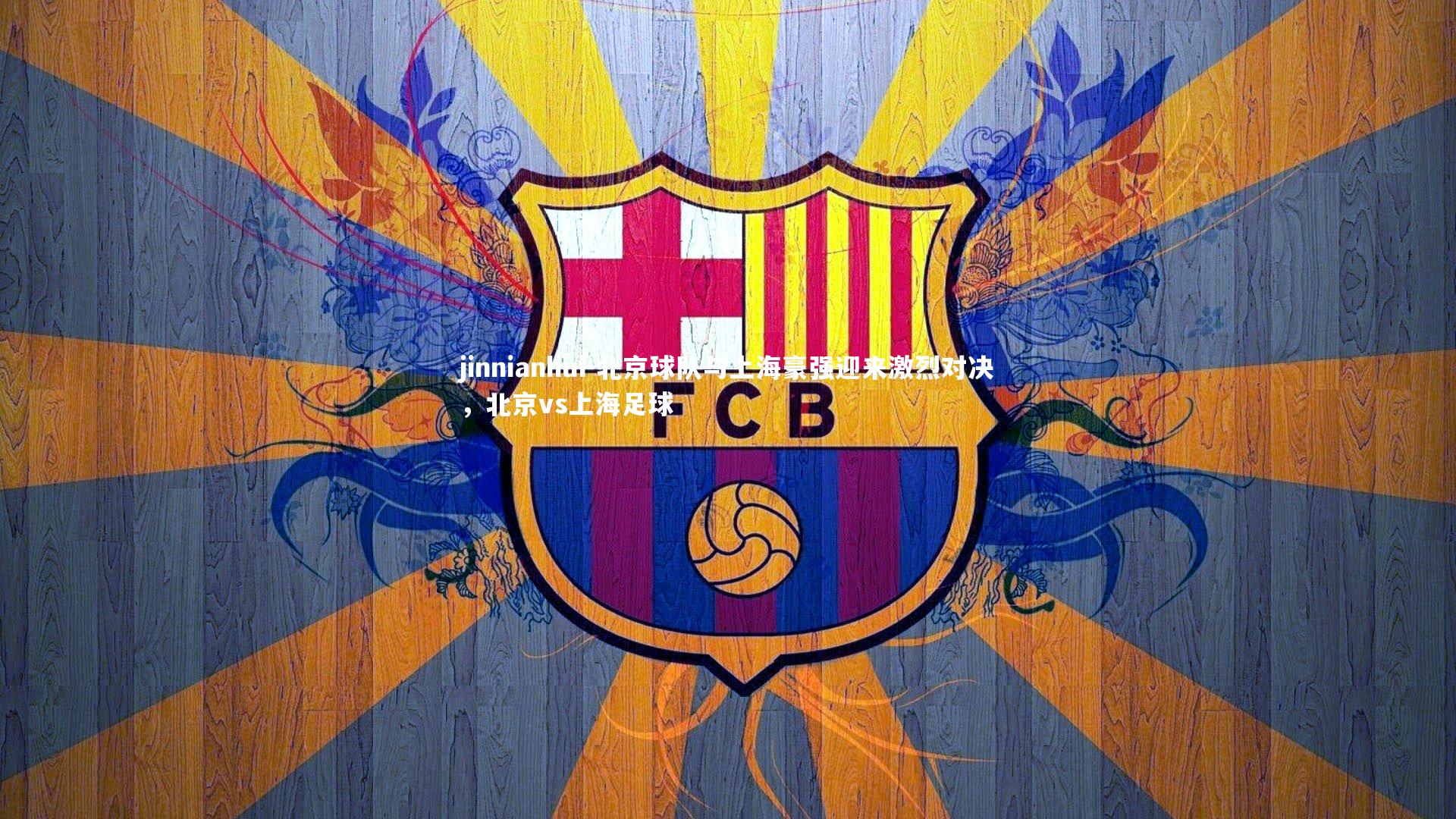 北京球队与上海豪强迎来激烈对决，北京vs上海足球