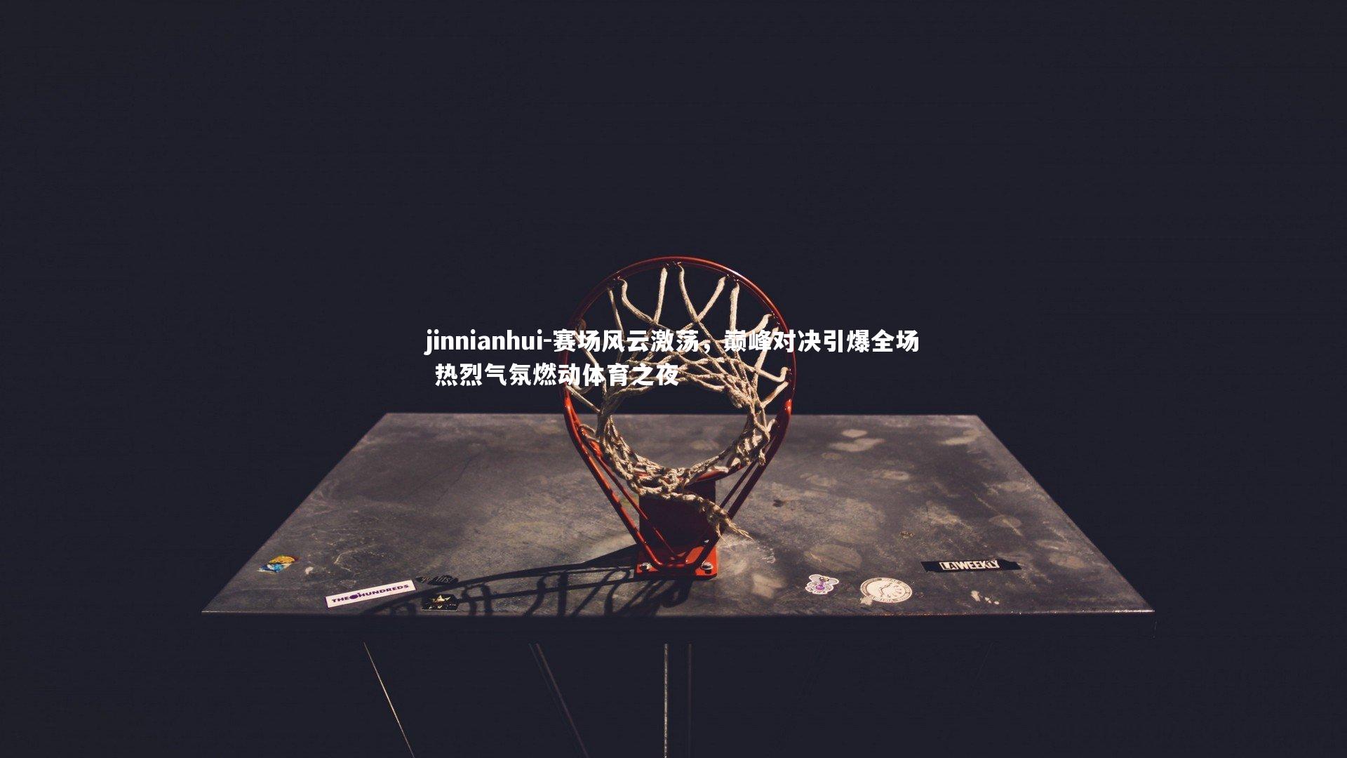 赛场风云激荡，巅峰对决引爆全场 热烈气氛燃动体育之夜